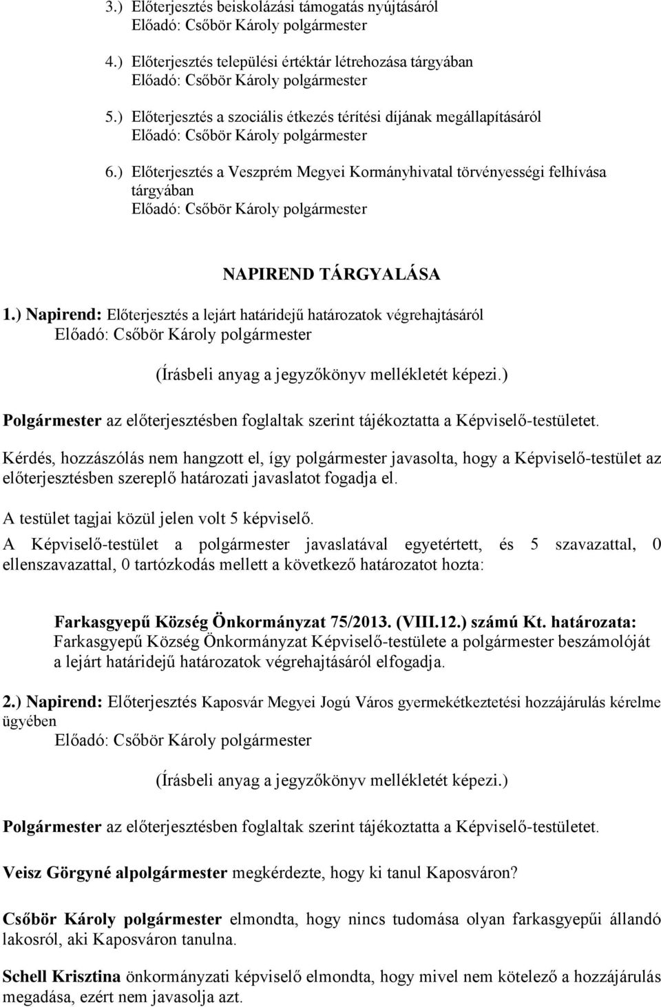 ) Napirend: Előterjesztés a lejárt határidejű határozatok végrehajtásáról Farkasgyepű Község Önkormányzat 75/2013. (VIII.12.) számú Kt.