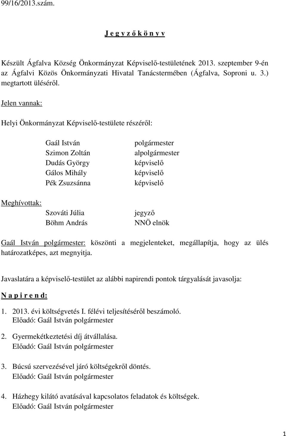 Jelen vannak: Helyi Önkormányzat Képviselő-testülete részéről: Meghívottak: Gaál István Szimon Zoltán Dudás György Gálos Mihály Pék Zsuzsánna Szováti Júlia Böhm András polgármester alpolgármester