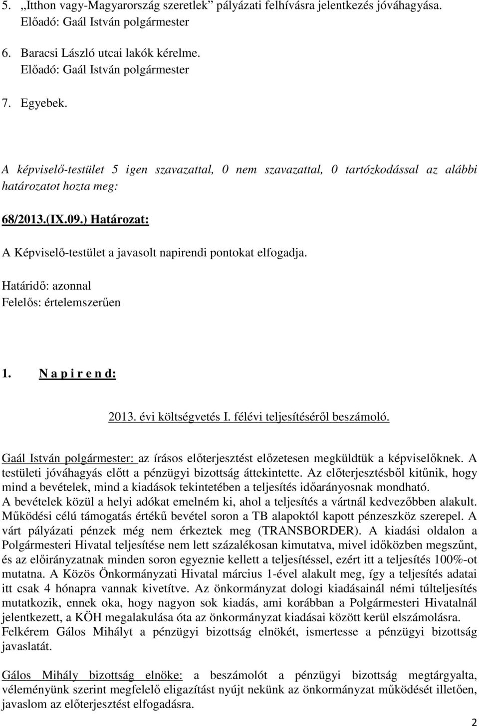 Gaál István polgármester: az írásos előterjesztést előzetesen megküldtük a képviselőknek. A testületi jóváhagyás előtt a pénzügyi bizottság áttekintette.