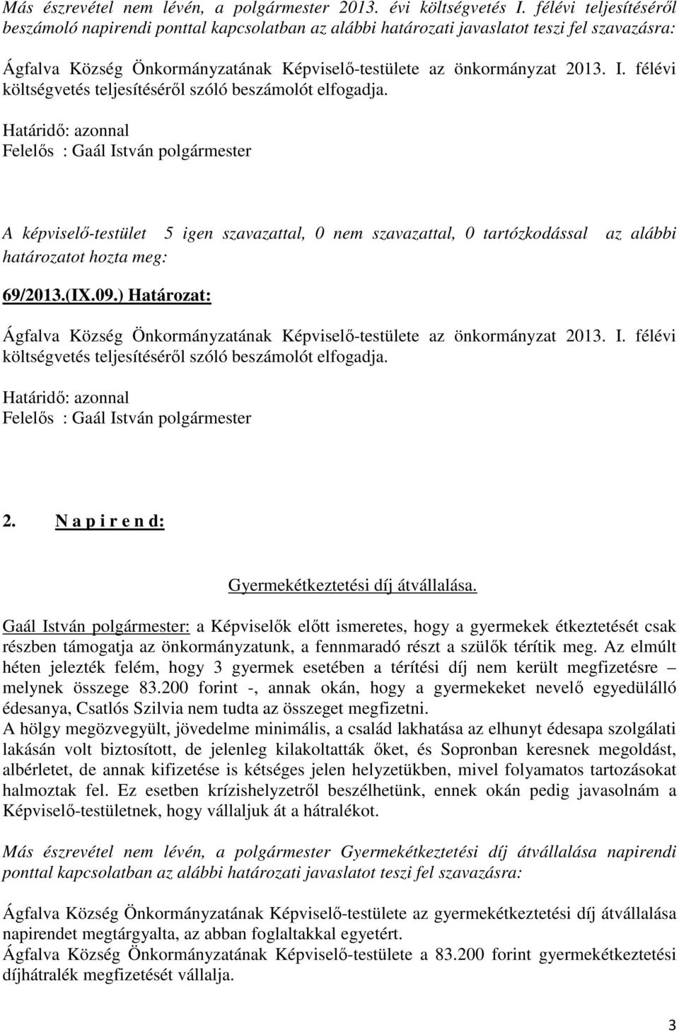 félévi költségvetés teljesítéséről szóló beszámolót elfogadja. Határidő: azonnal 69/2013.(IX.09.) Határozat: Ágfalva Község Önkormányzatának Képviselő-testülete az önkormányzat 2013. I.