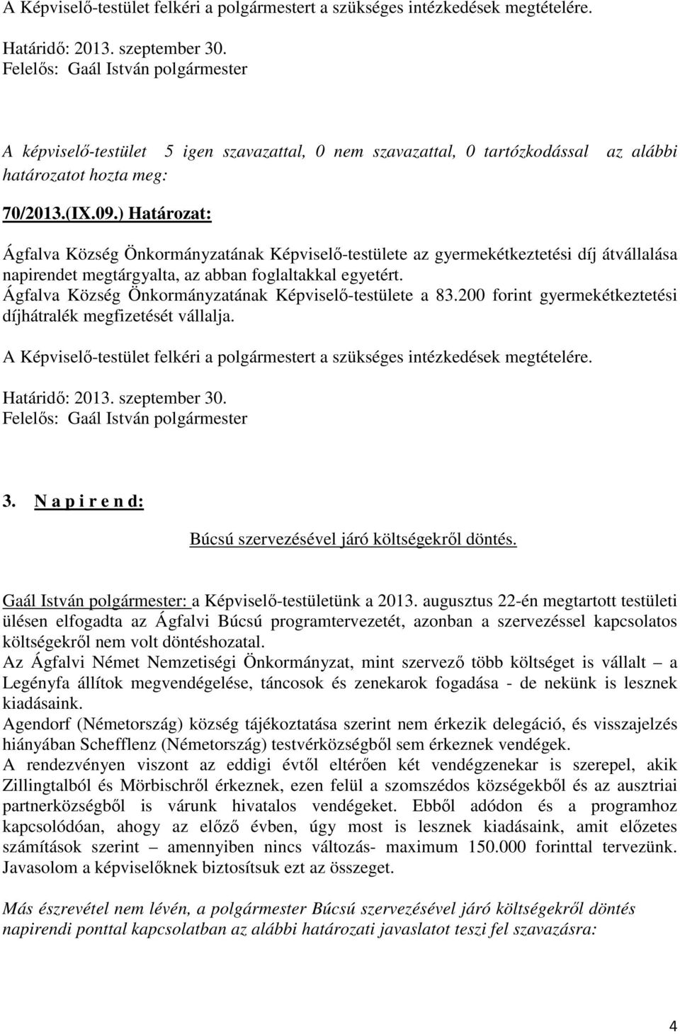 Ágfalva Község Önkormányzatának Képviselő-testülete a 83.200 forint gyermekétkeztetési díjhátralék megfizetését vállalja. Határidő: 2013. szeptember 30