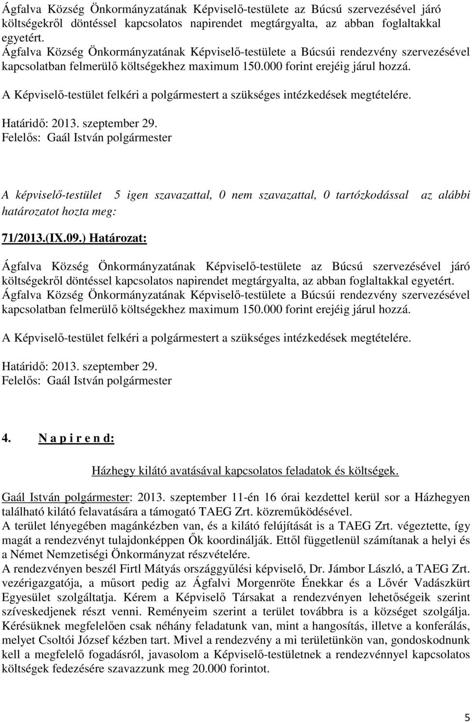 71/2013.(IX.09.) Határozat:   4. N a p i r e n d: Házhegy kilátó avatásával kapcsolatos feladatok és költségek. Gaál István polgármester: 2013.