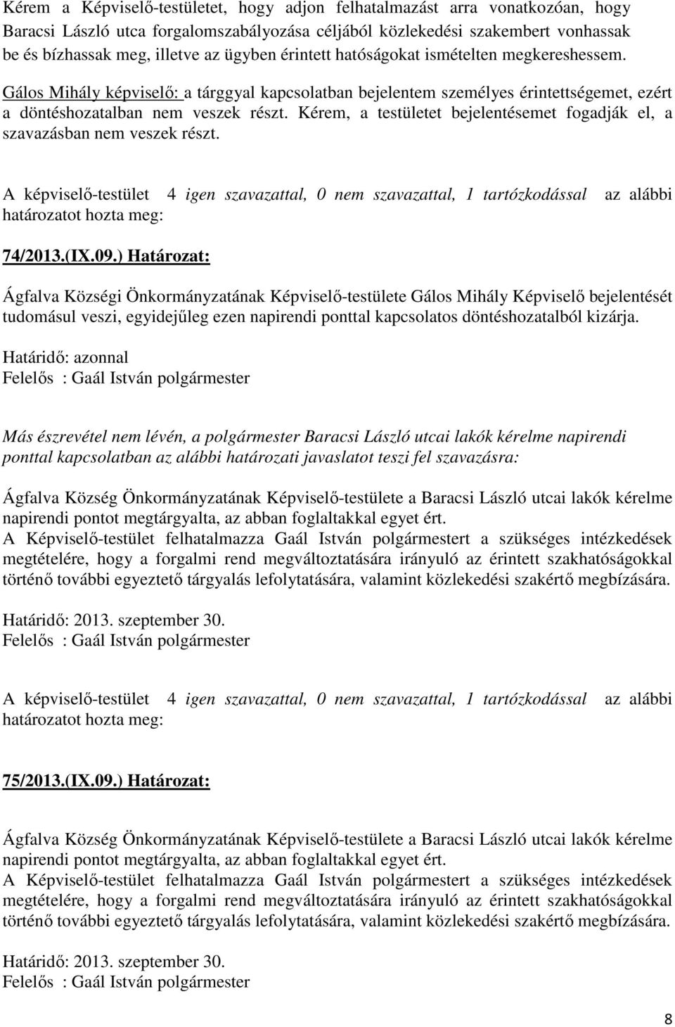 Kérem, a testületet bejelentésemet fogadják el, a szavazásban nem veszek részt. A képviselő-testület 4 igen szavazattal, 0 nem szavazattal, 1 tartózkodással az alábbi 74/2013.(IX.09.