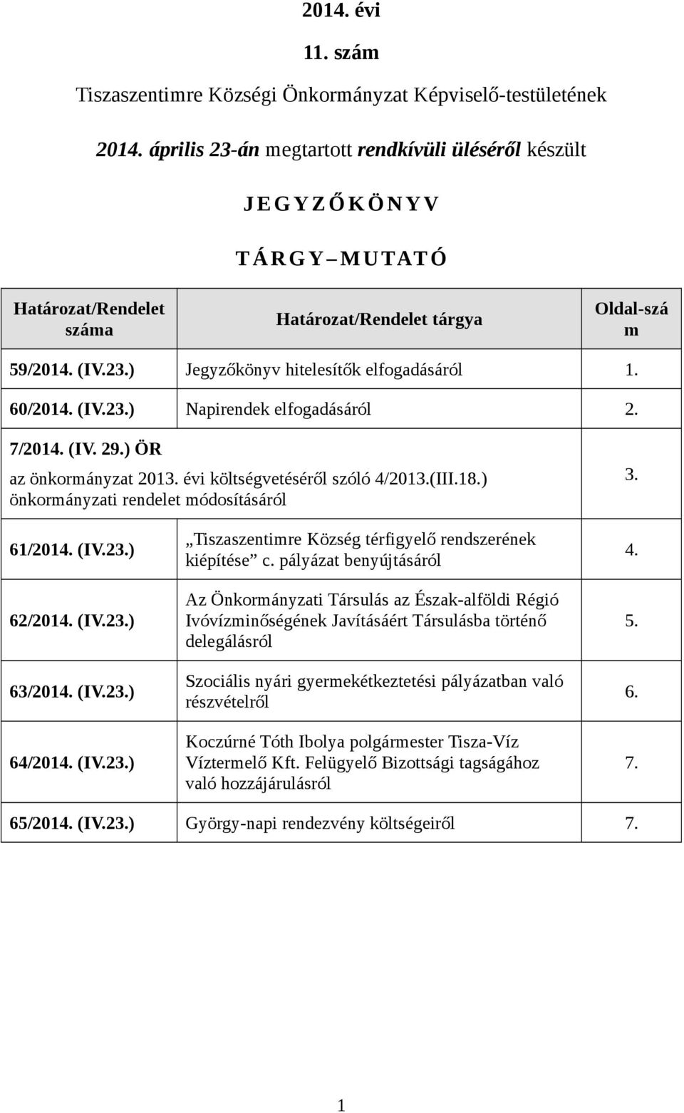 60/2014. (IV.23.) Napirendek elfogadásáról 2. 7/2014. (IV. 29.) ÖR az önkormányzat 2013. évi költségvetéséről szóló 4/2013.(III.18.) önkormányzati rendelet módosításáról 3. 61/2014. (IV.23.) 62/2014.