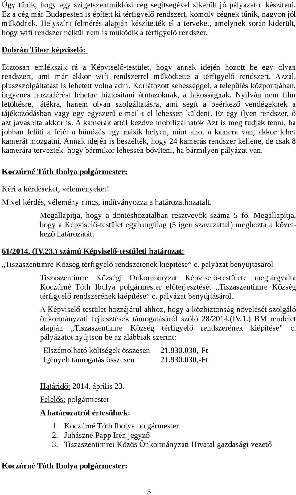 Dobrán Tibor képviselő: Biztosan emlékszik rá a Képviselő-testület, hogy annak idején hozott be egy olyan rendszert, ami már akkor wifi rendszerrel működtette a térfigyelő rendszert.