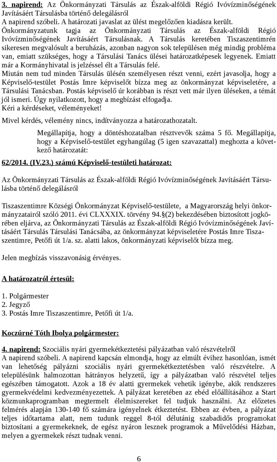 A Társulás keretében Tiszaszentimrén sikeresen megvalósult a beruházás, azonban nagyon sok településen még mindig probléma van, emiatt szükséges, hogy a Társulási Tanács ülései határozatképesek