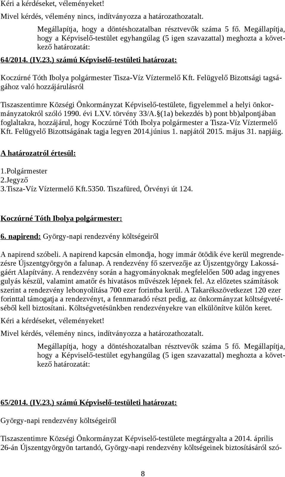 (1a) bekezdés b) pont bb)alpontjában foglaltakra, hozzájárul, hogy a Tisza-Víz Víztermelő Kft. Felügyelő Bizottságának tagja legyen 2014.június 1. napjától 2015. május 31. napjáig.