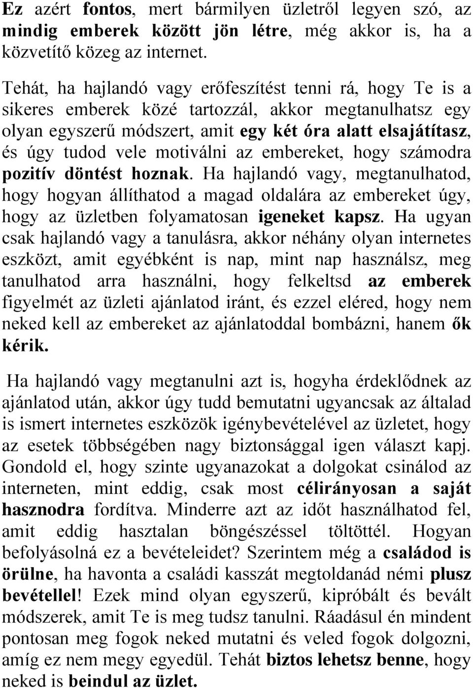 motiválni az embereket, hogy számodra pozitív döntést hoznak. Ha hajlandó vagy, megtanulhatod, hogy hogyan állíthatod a magad oldalára az embereket úgy, hogy az üzletben folyamatosan igeneket kapsz.