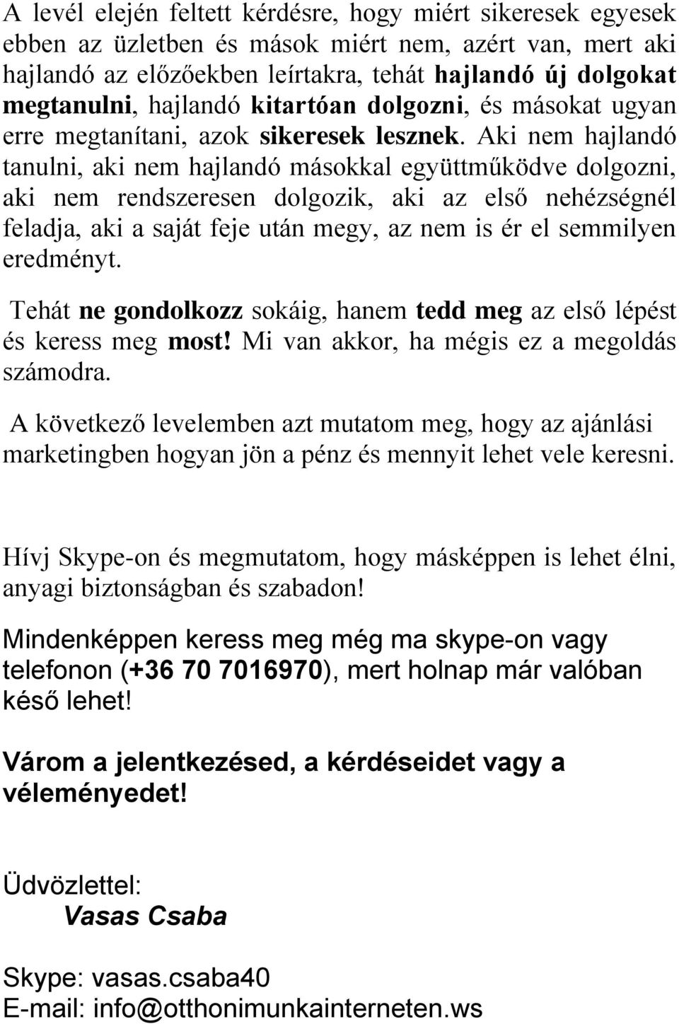 Aki nem hajlandó tanulni, aki nem hajlandó másokkal együttműködve dolgozni, aki nem rendszeresen dolgozik, aki az első nehézségnél feladja, aki a saját feje után megy, az nem is ér el semmilyen