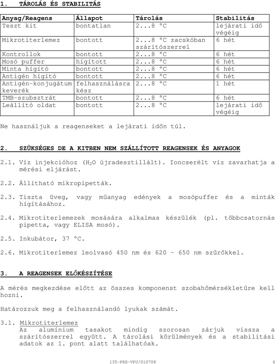 ..8 C 1 hét keverék kész TMBszubsztrát bontott 2...8 C 6 hét Leállító oldat bontott 2...8 C lejárati idı végéig Ne használjuk a reagenseket a lejárati idın túl. 2. SZÜKSÉGES DE A KITBEN NEM SZÁLLÍTOTT REAGENSEK ÉS ANYAGOK 2.