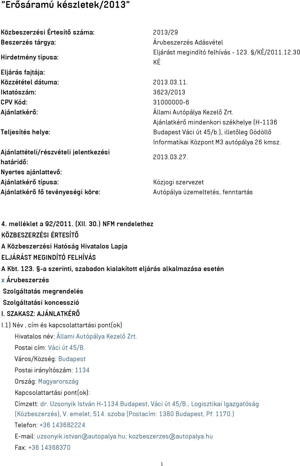 Ajánlatkérő mindenkori székhelye (H-1136 Teljesítés helye: Budapest Váci út 45/b.), illetőleg Gödöllő Informatikai Központ M3 autópálya 26 kmsz. Ajánlattételi/részvételi jelentkezési határidő: 2013.