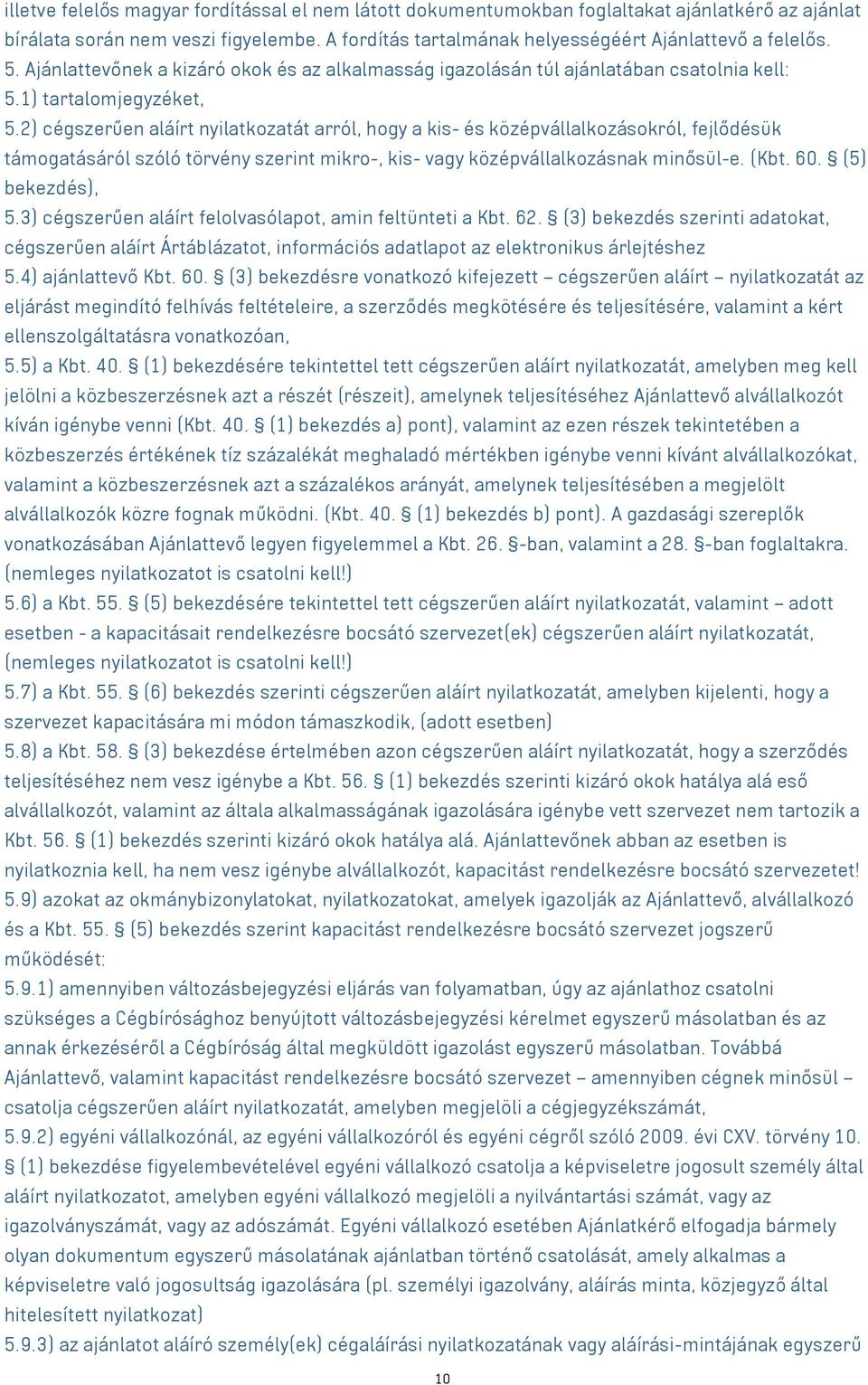 2) cégszerűen aláírt nyilatkozatát arról, hogy a kis- és középvállalkozásokról, fejlődésük támogatásáról szóló törvény szerint mikro-, kis- vagy középvállalkozásnak minősül-e. (Kbt. 60.