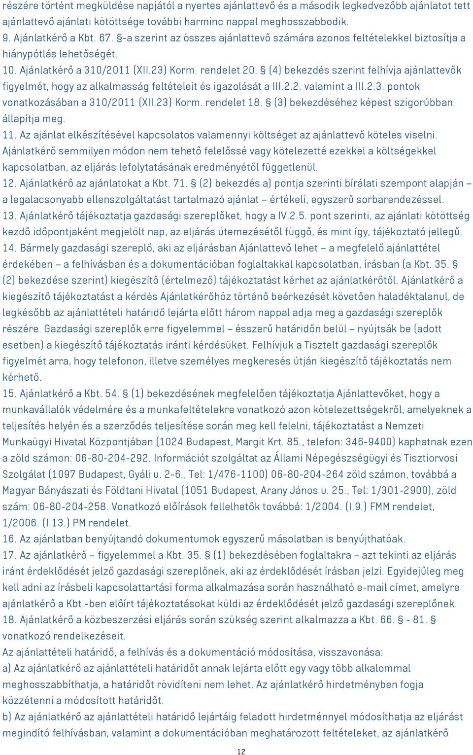 (4) bekezdés szerint felhívja ajánlattevők figyelmét, hogy az alkalmasság feltételeit és igazolását a III.2.2. valamint a III.2.3. pontok vonatkozásában a 310/2011 (XII.23) Korm. rendelet 18.