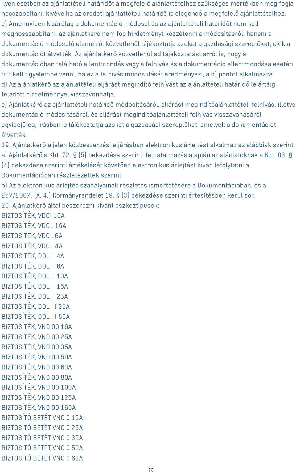 elemeiről közvetlenül tájékoztatja azokat a gazdasági szereplőket, akik a dokumentációt átvették.
