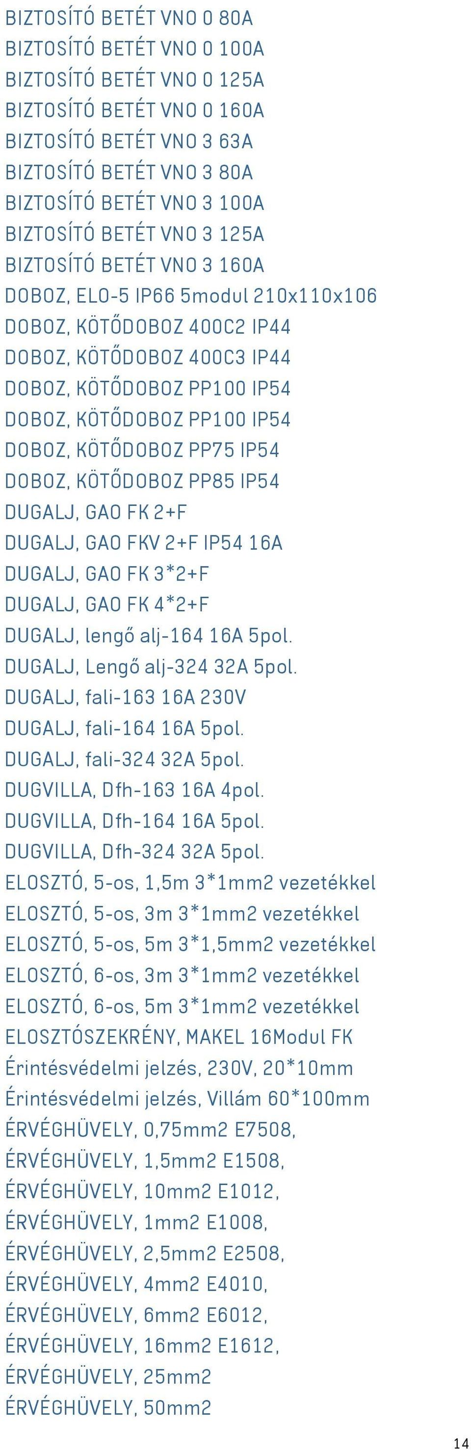 KÖTŐDOBOZ PP75 IP54 DOBOZ, KÖTŐDOBOZ PP85 IP54 DUGALJ, GAO FK 2+F DUGALJ, GAO FKV 2+F IP54 16A DUGALJ, GAO FK 3*2+F DUGALJ, GAO FK 4*2+F DUGALJ, lengő alj-164 16A 5pol. DUGALJ, Lengő alj-324 32A 5pol.