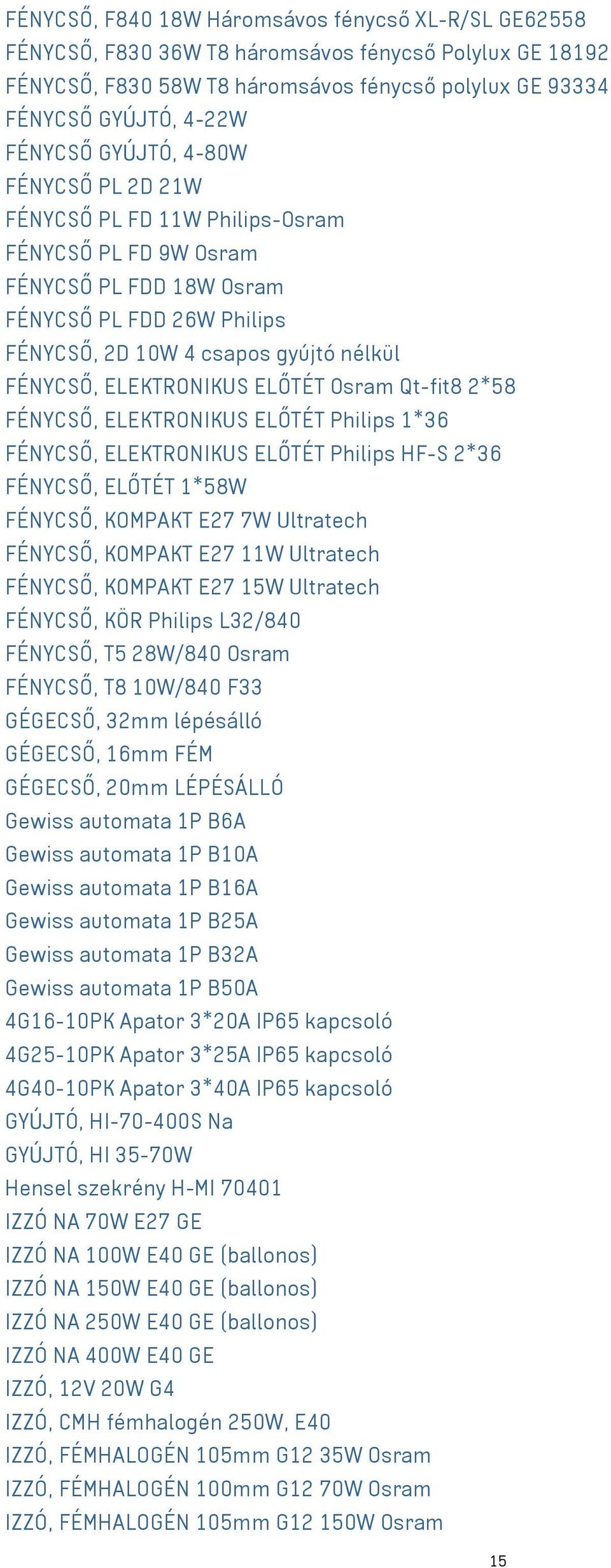 ELŐTÉT Osram Qt-fit8 2*58 FÉNYCSŐ, ELEKTRONIKUS ELŐTÉT Philips 1*36 FÉNYCSŐ, ELEKTRONIKUS ELŐTÉT Philips HF-S 2*36 FÉNYCSŐ, ELŐTÉT 1*58W FÉNYCSŐ, KOMPAKT E27 7W Ultratech FÉNYCSŐ, KOMPAKT E27 11W
