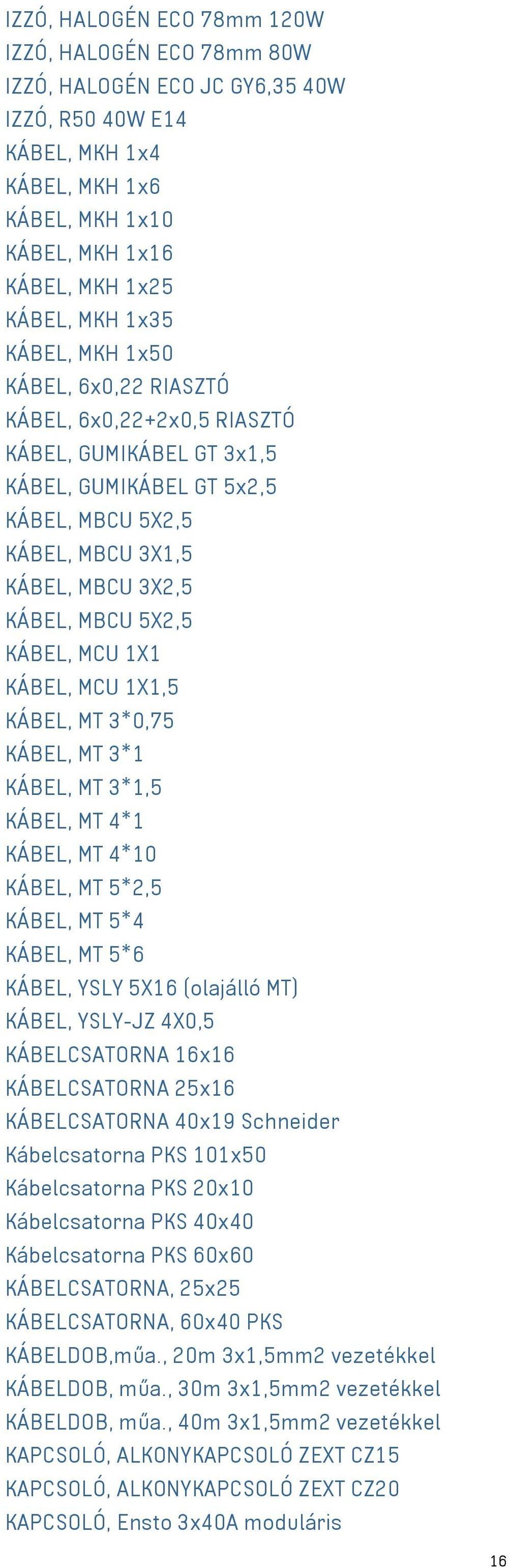 MCU 1X1 KÁBEL, MCU 1X1,5 KÁBEL, MT 3*0,75 KÁBEL, MT 3*1 KÁBEL, MT 3*1,5 KÁBEL, MT 4*1 KÁBEL, MT 4*10 KÁBEL, MT 5*2,5 KÁBEL, MT 5*4 KÁBEL, MT 5*6 KÁBEL, YSLY 5X16 (olajálló MT) KÁBEL, YSLY-JZ 4X0,5