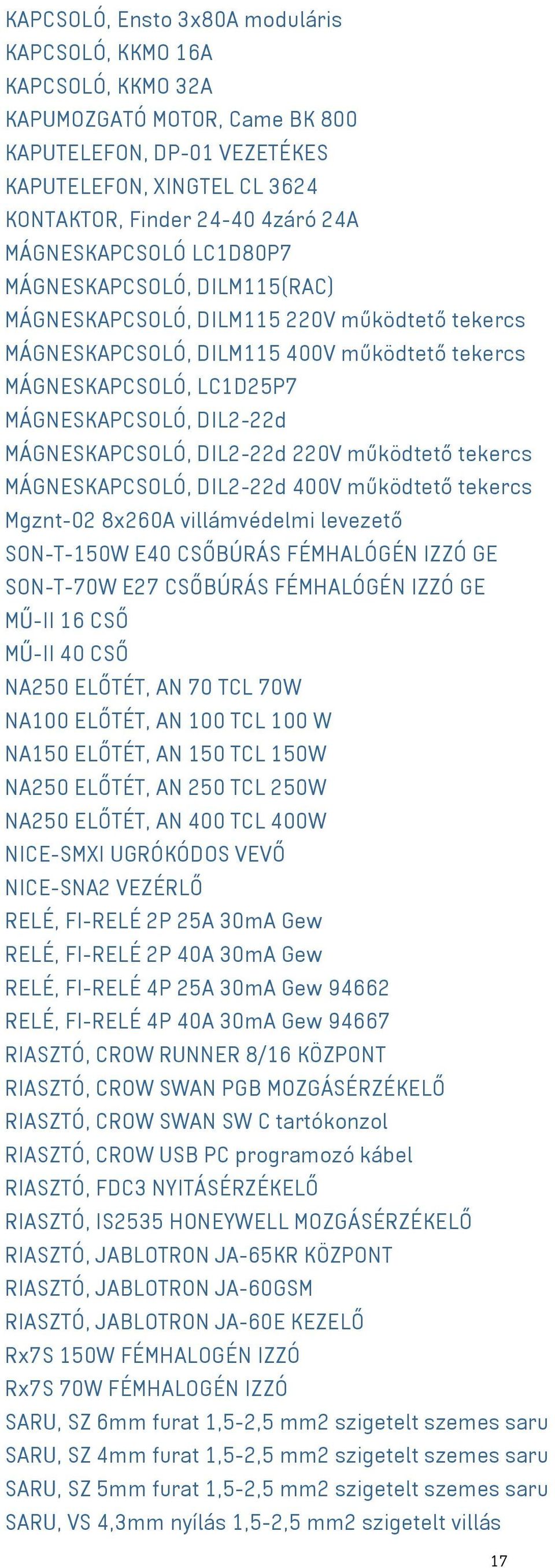 MÁGNESKAPCSOLÓ, DIL2-22d 220V működtető tekercs MÁGNESKAPCSOLÓ, DIL2-22d 400V működtető tekercs Mgznt-02 8x260A villámvédelmi levezető SON-T-150W E40 CSŐBÚRÁS FÉMHALÓGÉN IZZÓ GE SON-T-70W E27
