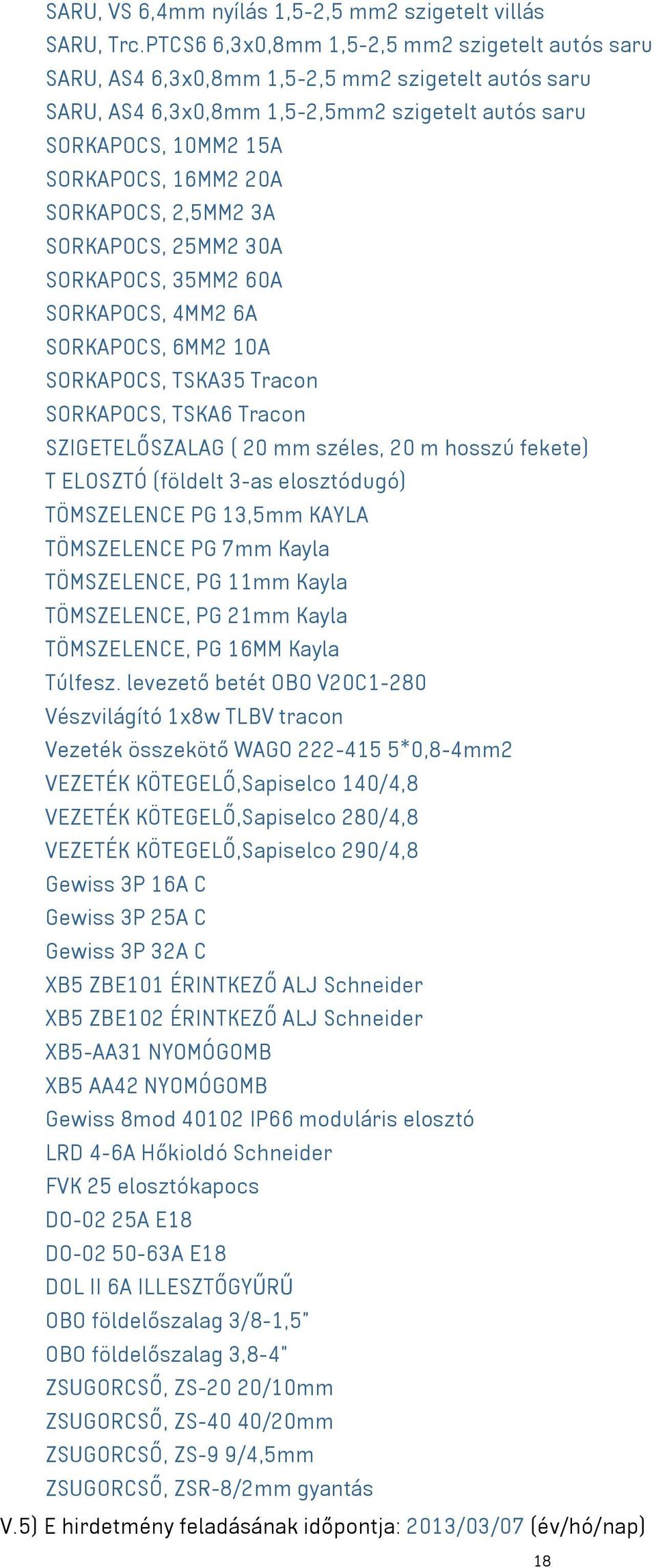 SORKAPOCS, 2,5MM2 3A SORKAPOCS, 25MM2 30A SORKAPOCS, 35MM2 60A SORKAPOCS, 4MM2 6A SORKAPOCS, 6MM2 10A SORKAPOCS, TSKA35 Tracon SORKAPOCS, TSKA6 Tracon SZIGETELŐSZALAG ( 20 mm széles, 20 m hosszú