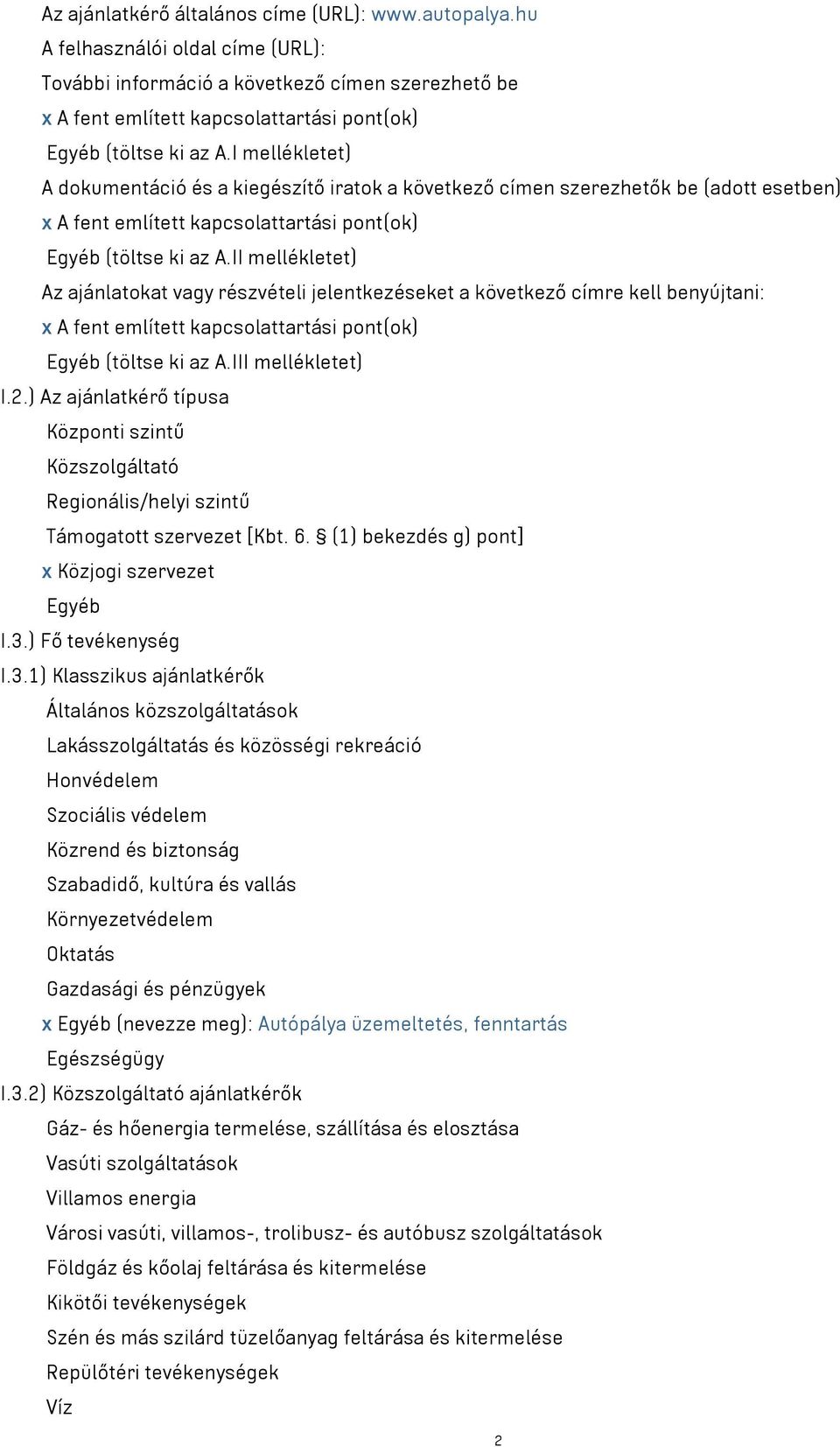 I mellékletet) A dokumentáció és a kiegészítő iratok a következő címen szerezhetők be (adott esetben) x A fent említett kapcsolattartási pont(ok) Egyéb (töltse ki az A.