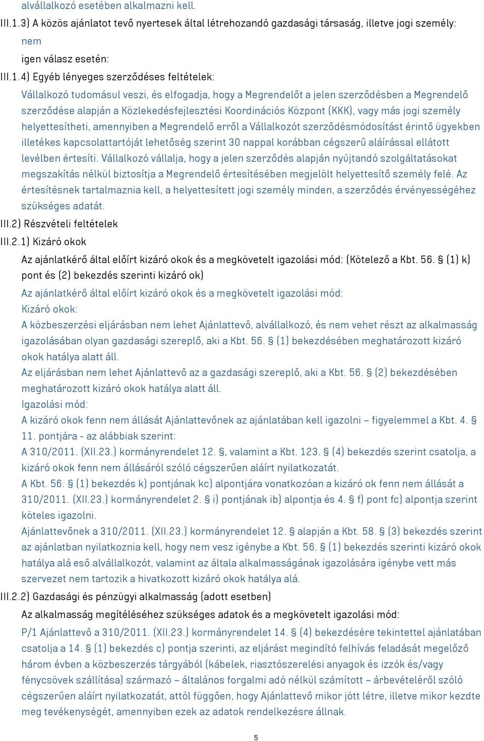 4) Egyéb lényeges szerződéses feltételek: Vállalkozó tudomásul veszi, és elfogadja, hogy a Megrendelőt a jelen szerződésben a Megrendelő szerződése alapján a Közlekedésfejlesztési Koordinációs