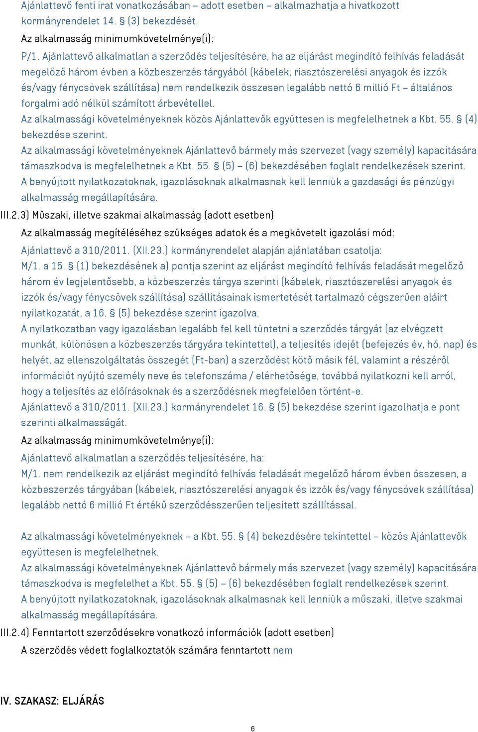 fénycsövek szállítása) nem rendelkezik összesen legalább nettó 6 millió Ft általános forgalmi adó nélkül számított árbevétellel.