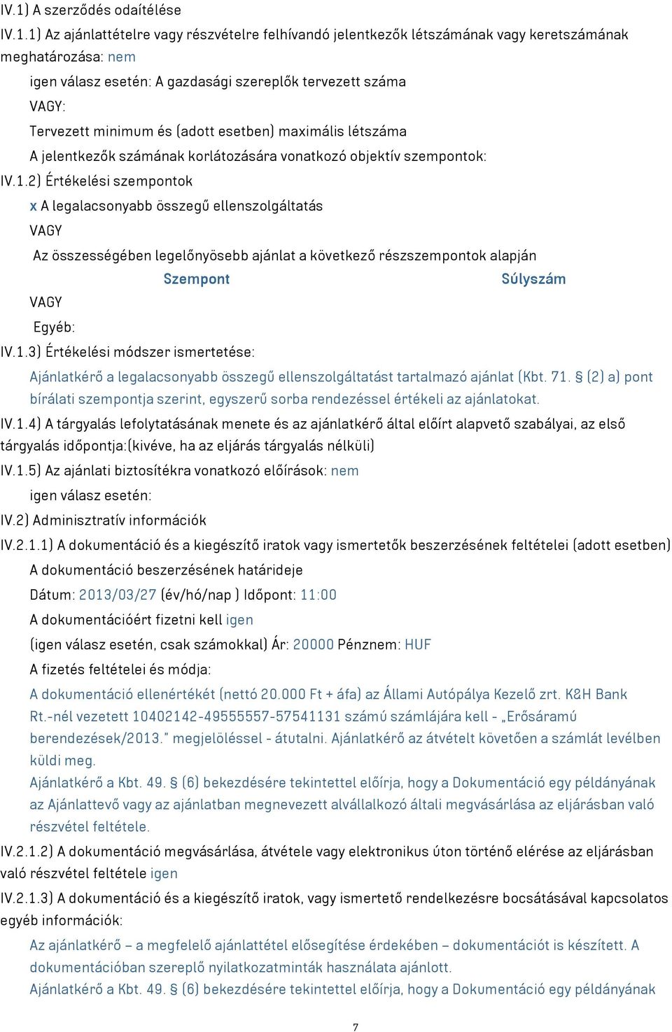 2) Értékelési szempontok x A legalacsonyabb összegű ellenszolgáltatás VAGY Az összességében legelőnyösebb ajánlat a következő részszempontok alapján Szempont Súlyszám VAGY Egyéb: IV.1.