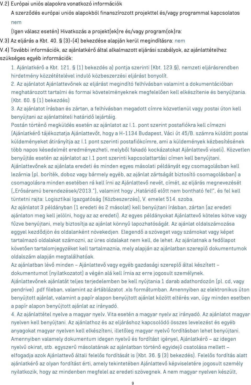 4) További információk, az ajánlatkérő által alkalmazott eljárási szabályok, az ajánlattételhez szükséges egyéb információk: 1. Ajánlatkérő a Kbt. 121. (1) bekezdés a) pontja szerinti (Kbt. 123.