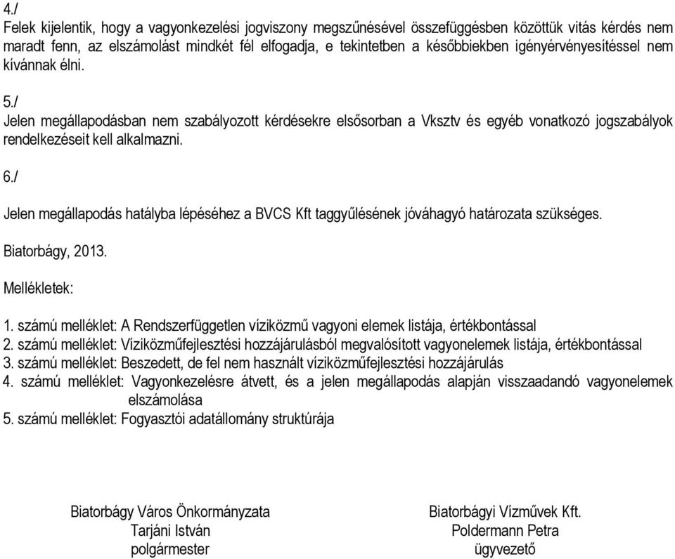 / Jelen megállapodás hatályba lépéséhez a BVCS Kft taggyűlésének jóváhagyó határozata szükséges. Biatorbágy, 2013. Mellékletek: 1.
