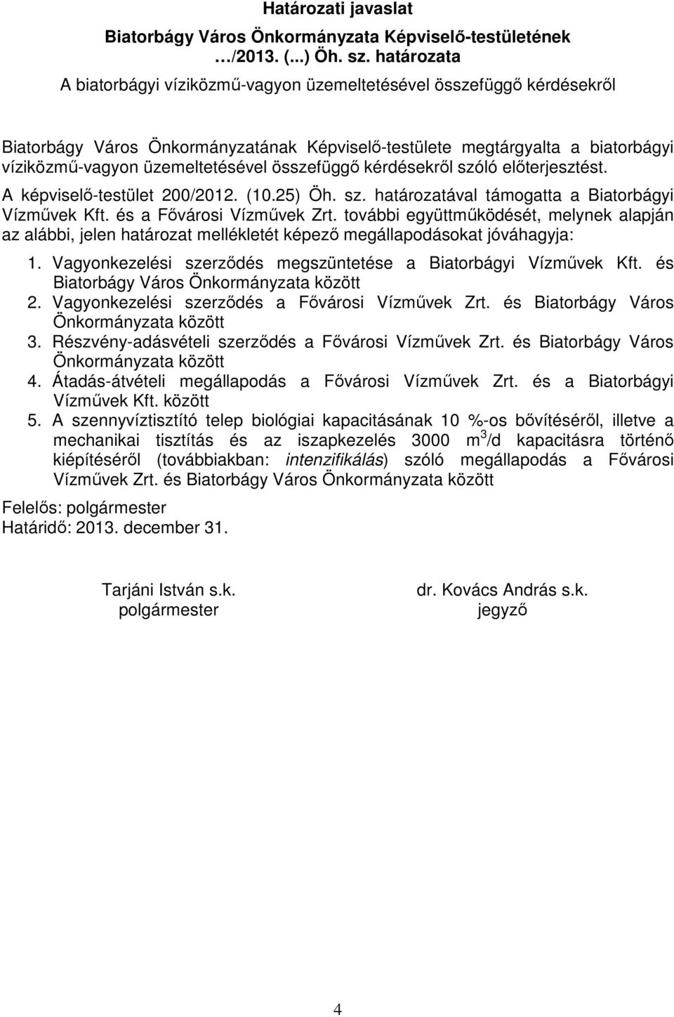 összefüggő kérdésekről szóló előterjesztést. A képviselő-testület 200/2012. (10.25) Öh. sz. határozatával támogatta a Biatorbágyi Vízművek Kft. és a Fővárosi Vízművek Zrt.