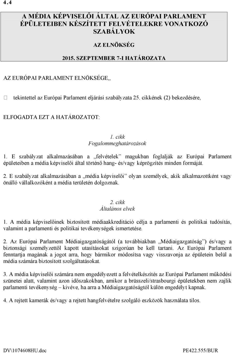 cikk Fogalommeghatározások 1. E szabályzat alkalmazásában a felvételek magukban foglalják az Európai Parlament épületeiben a média képviselıi által történı hang- és/vagy képrögzítés minden formáját.