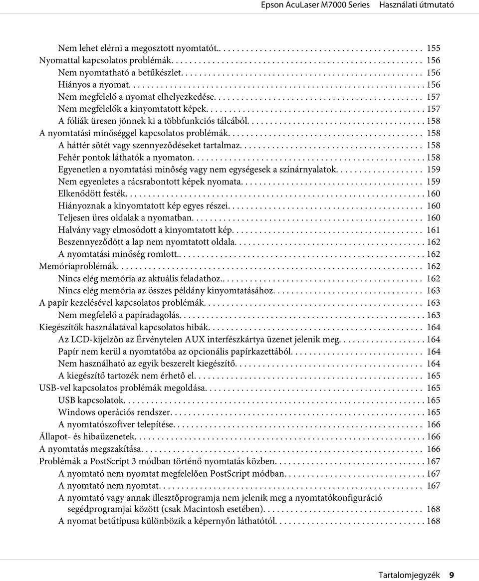 .. 158 A háttér sötét vagy szennyeződéseket tartalmaz... 158 Fehér pontok láthatók a nyomaton... 158 Egyenetlen a nyomtatási minőség vagy nem egységesek a színárnyalatok.