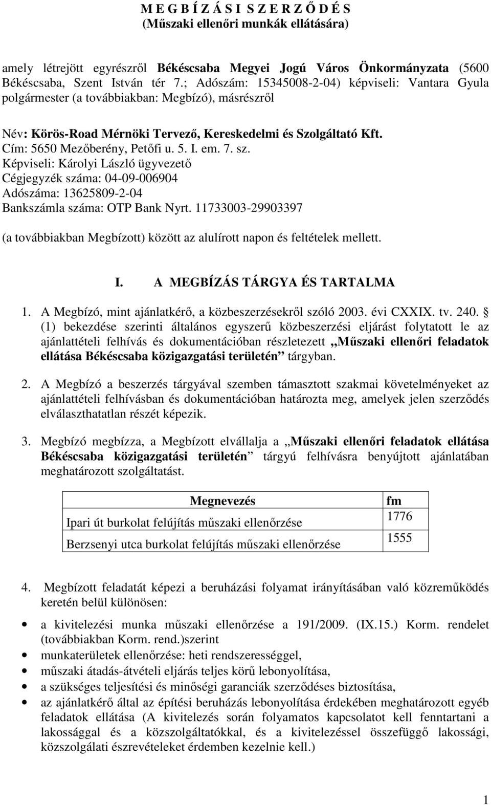 5. I. em. 7. sz. Képviseli: Károlyi László ügyvezetı Cégjegyzék száma: 04-09-006904 Adószáma: 13625809-2-04 Bankszámla száma: OTP Bank Nyrt.