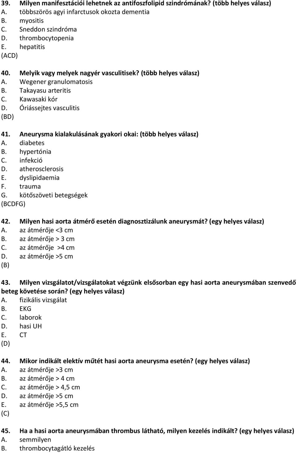 Aneurysma kialakulásának gyakori okai: (több helyes válasz) A. diabetes B. hypertónia C. infekció D. atherosclerosis E. dyslipidaemia F. trauma G. kötőszöveti betegségek (BCDFG) 42.