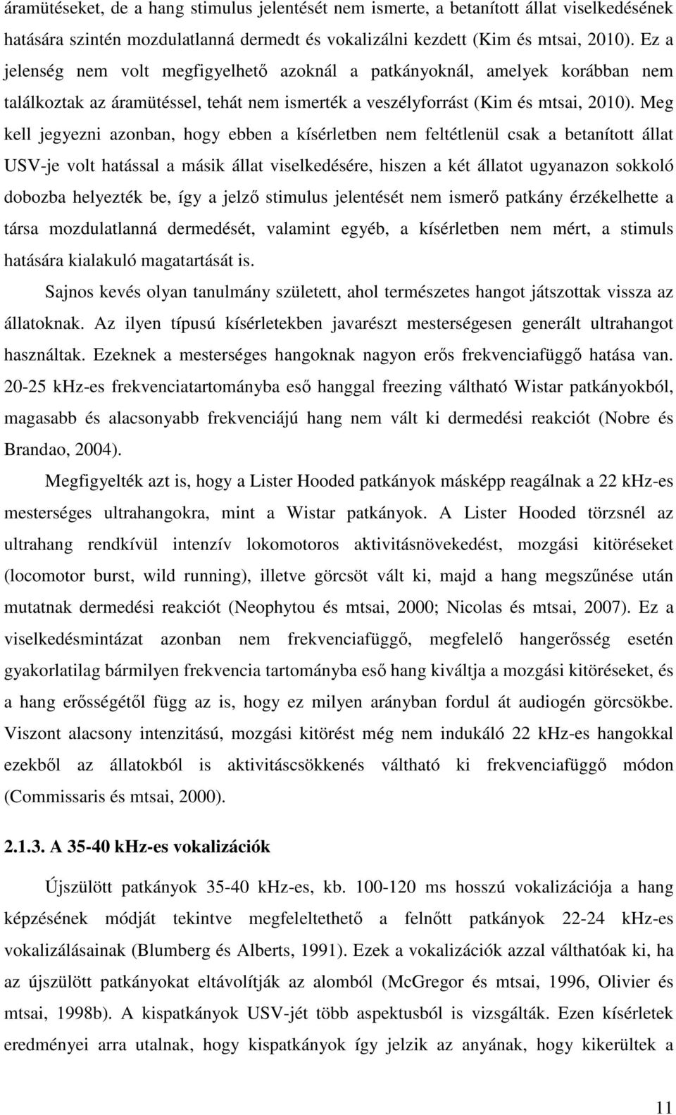 Meg kell jegyezni azonban, hogy ebben a kísérletben nem feltétlenül csak a betanított állat USV-je volt hatással a másik állat viselkedésére, hiszen a két állatot ugyanazon sokkoló dobozba helyezték