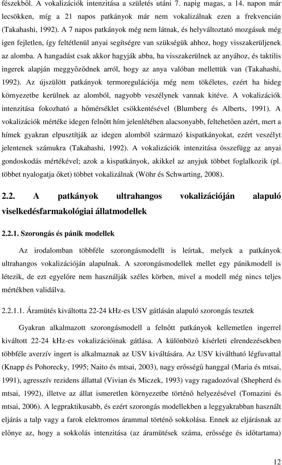 A hangadást csak akkor hagyják abba, ha visszakerülnek az anyához, és taktilis ingerek alapján meggyzdnek arról, hogy az anya valóban mellettük van (Takahashi, 1992).
