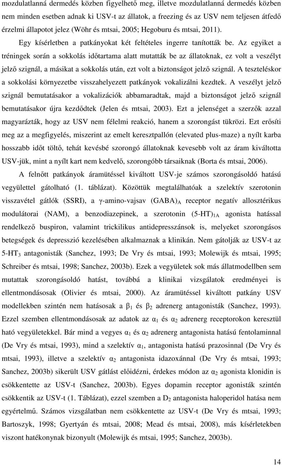 Az egyiket a tréningek során a sokkolás idtartama alatt mutatták be az állatoknak, ez volt a veszélyt jelz szignál, a másikat a sokkolás után, ezt volt a biztonságot jelz szignál.