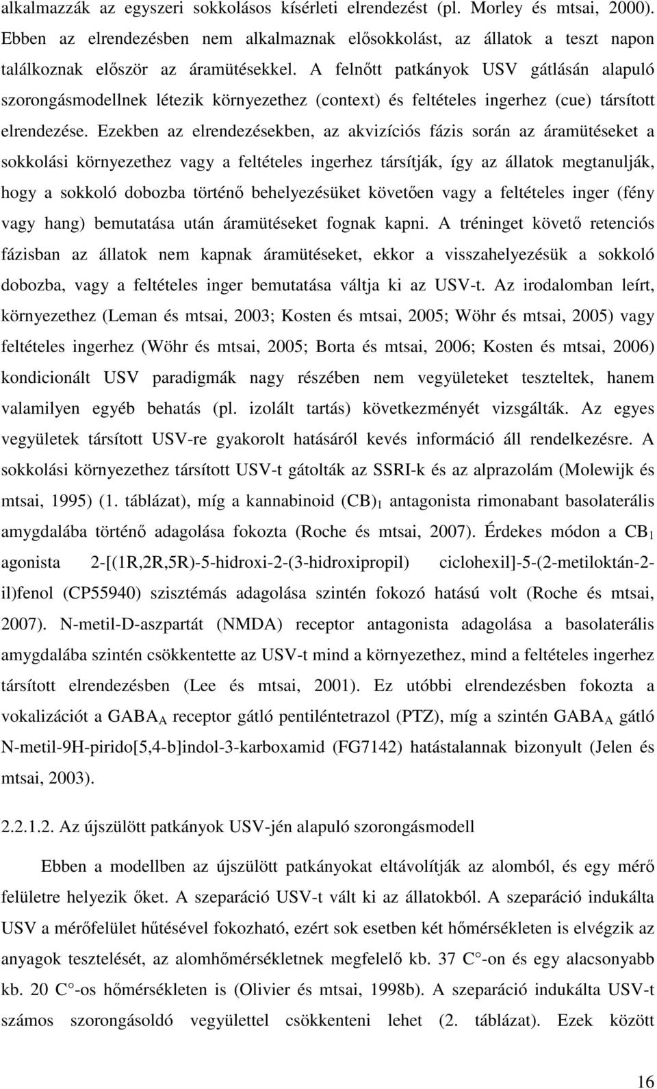 Ezekben az elrendezésekben, az akvizíciós fázis során az áramütéseket a sokkolási környezethez vagy a feltételes ingerhez társítják, így az állatok megtanulják, hogy a sokkoló dobozba történ