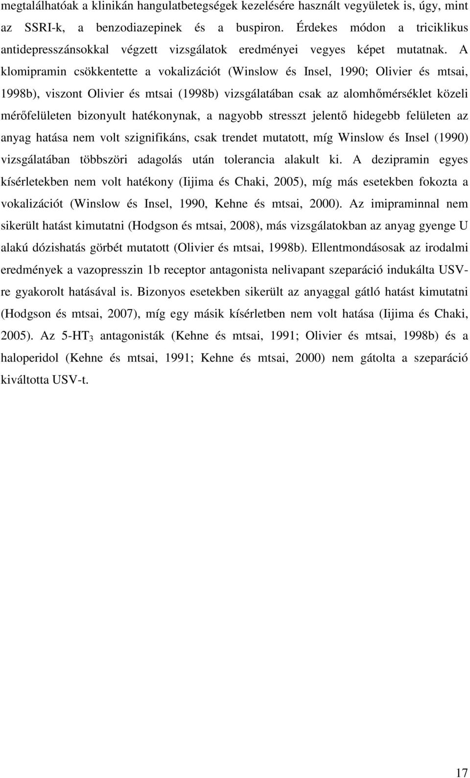A klomipramin csökkentette a vokalizációt (Winslow és Insel, 199; Olivier és mtsai, 1998b), viszont Olivier és mtsai (1998b) vizsgálatában csak az alomhmérséklet közeli mérfelületen bizonyult