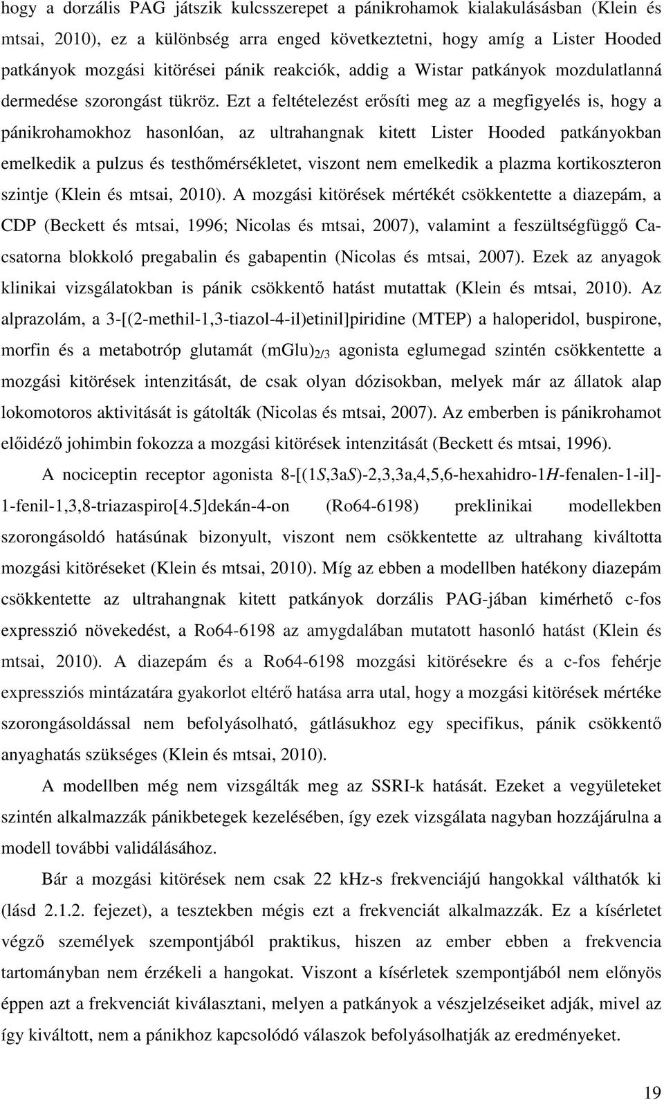 Ezt a feltételezést ersíti meg az a megfigyelés is, hogy a pánikrohamokhoz hasonlóan, az ultrahangnak kitett Lister Hooded patkányokban emelkedik a pulzus és testhmérsékletet, viszont nem emelkedik a