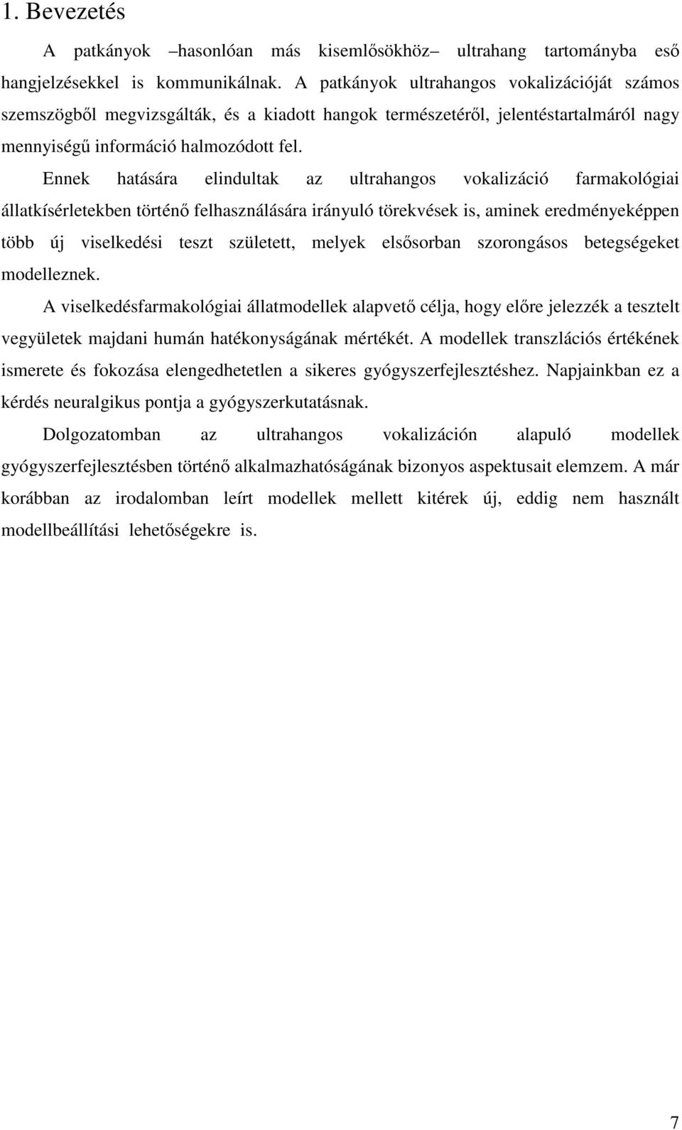 Ennek hatására elindultak az ultrahangos vokalizáció farmakológiai állatkísérletekben történ felhasználására irányuló törekvések is, aminek eredményeképpen több új viselkedési teszt született, melyek