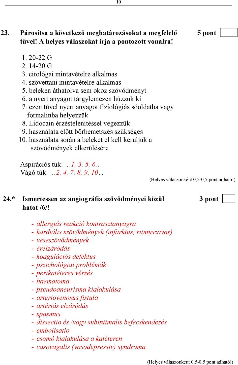 Lidocain érzéstelenítéssel végezzük 9. használata elıtt bırbemetszés szükséges 10.