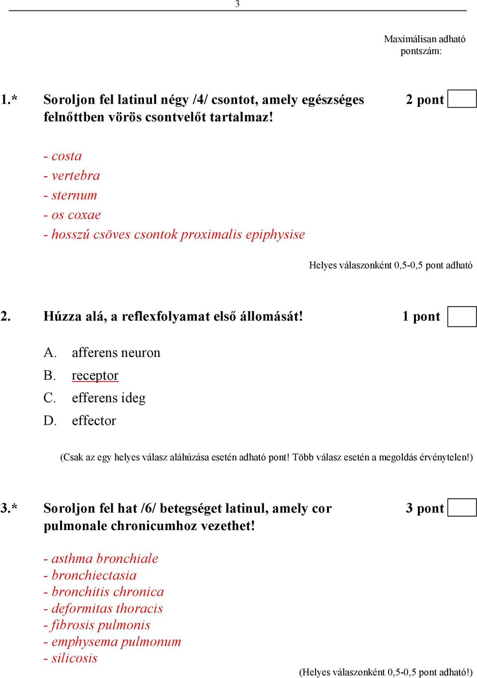 afferens neuron B. receptor C. efferens ideg D. effector (Csak az egy helyes válasz aláhúzása esetén adható pont! Több válasz esetén a megoldás érvénytelen!) 3.