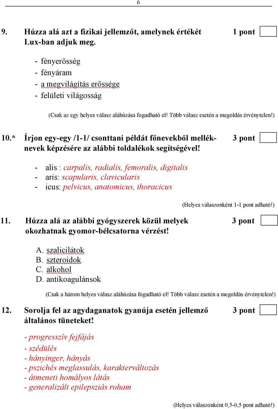 * Írjon egy-egy /1-1/ csonttani példát fınevekbıl mellék- 3 pont nevek képzésére az alábbi toldalékok segítségével!