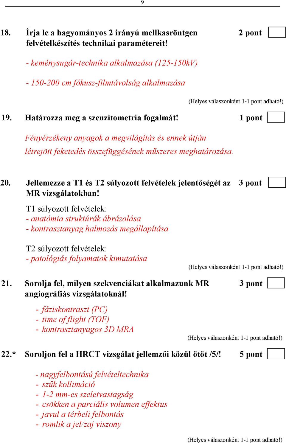 Jellemezze a T1 és T2 súlyozott felvételek jelentıségét az 3 pont MR vizsgálatokban!