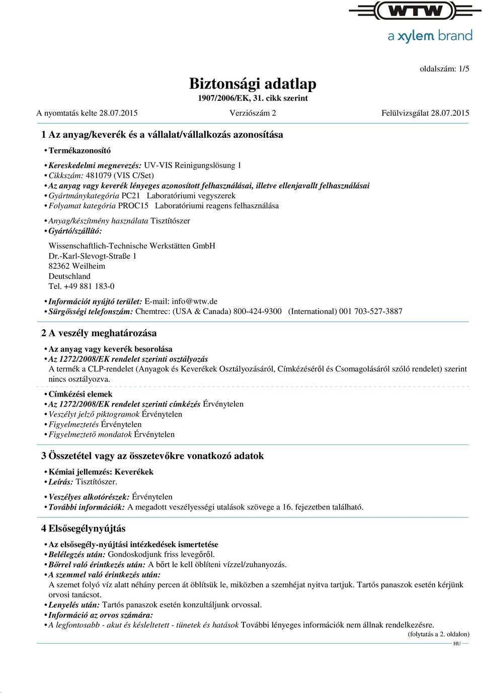 2015 1 Az anyag/keverék és a vállalat/vállalkozás azonosítása Termékazonosító Kereskedelmi megnevezés: UV-VIS Reinigungslösung 1 Cikkszám: 481079 (VIS C/Set) Az anyag vagy keverék lényeges
