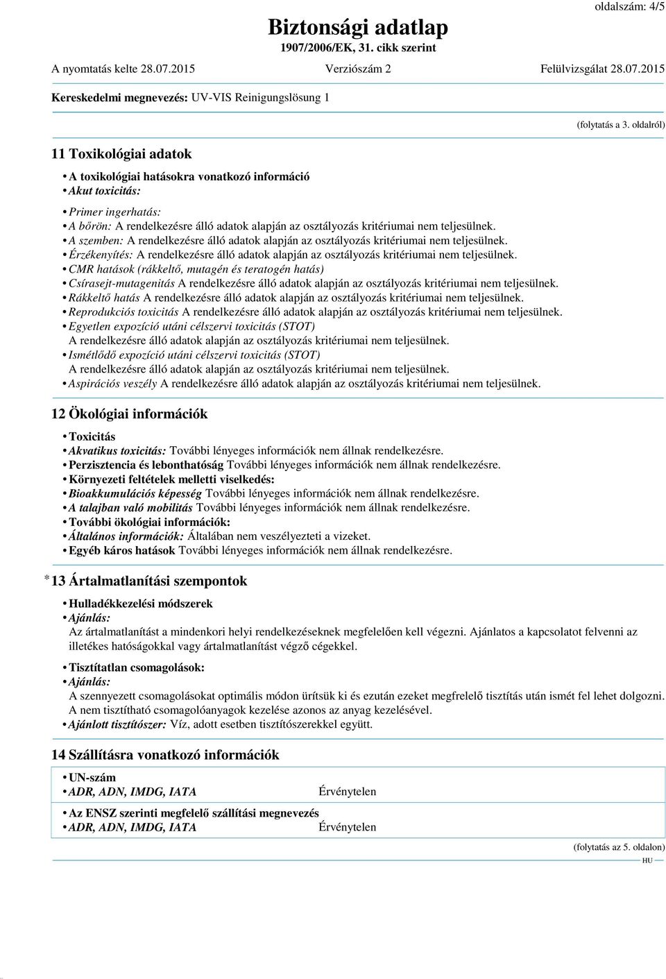 2015 Kereskedelmi megnevezés: UV-VIS Reinigungslösung 1 11 Toxikológiai adatok A toxikológiai hatásokra vonatkozó információ Akut toxicitás: Primer ingerhatás: A bőrön: A rendelkezésre álló adatok
