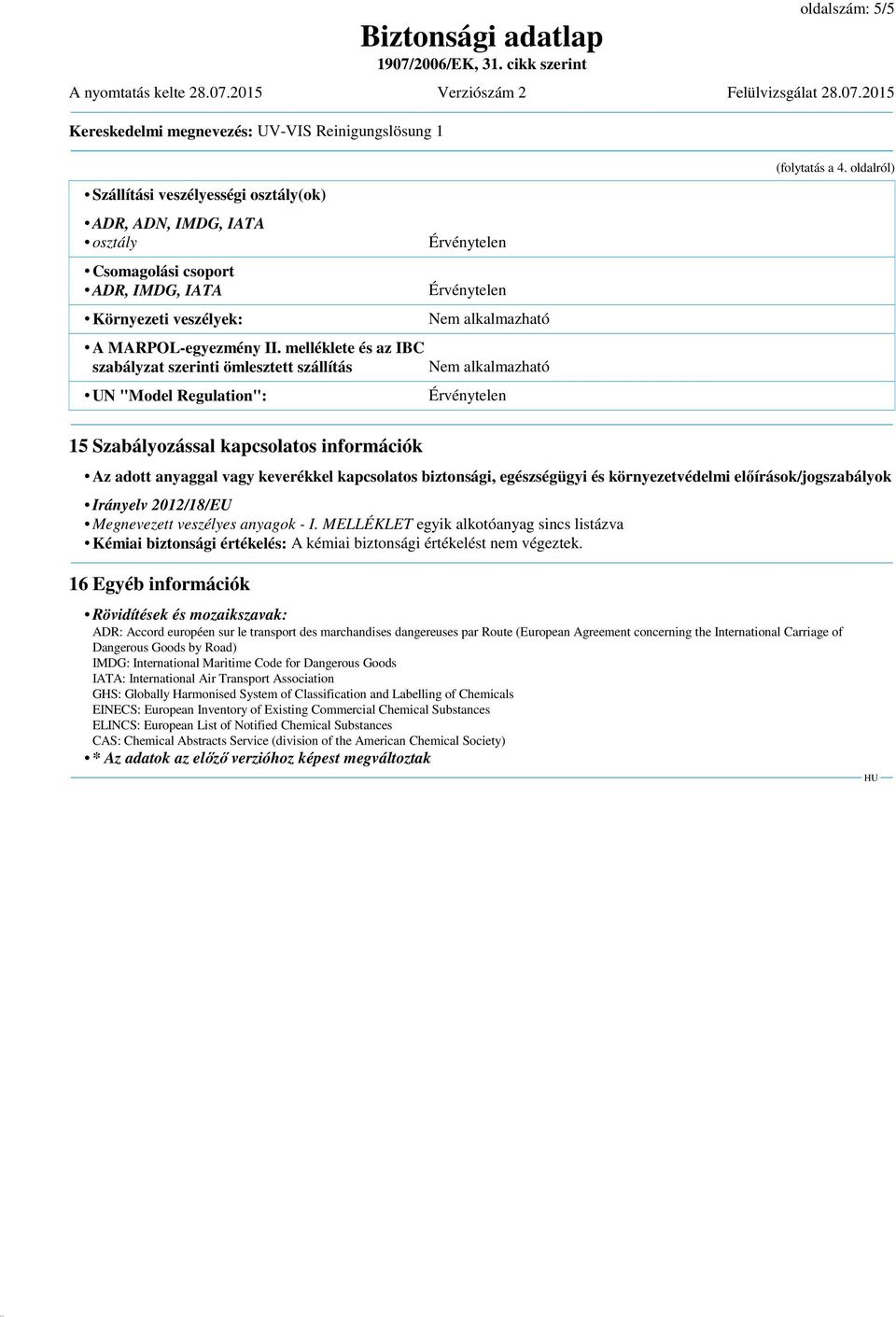 2015 Kereskedelmi megnevezés: UV-VIS Reinigungslösung 1 Szállítási veszélyességi osztály(ok) ADR, ADN, IMDG, IATA osztály Csomagolási csoport ADR, IMDG, IATA Környezeti veszélyek: A MARPOL-egyezmény