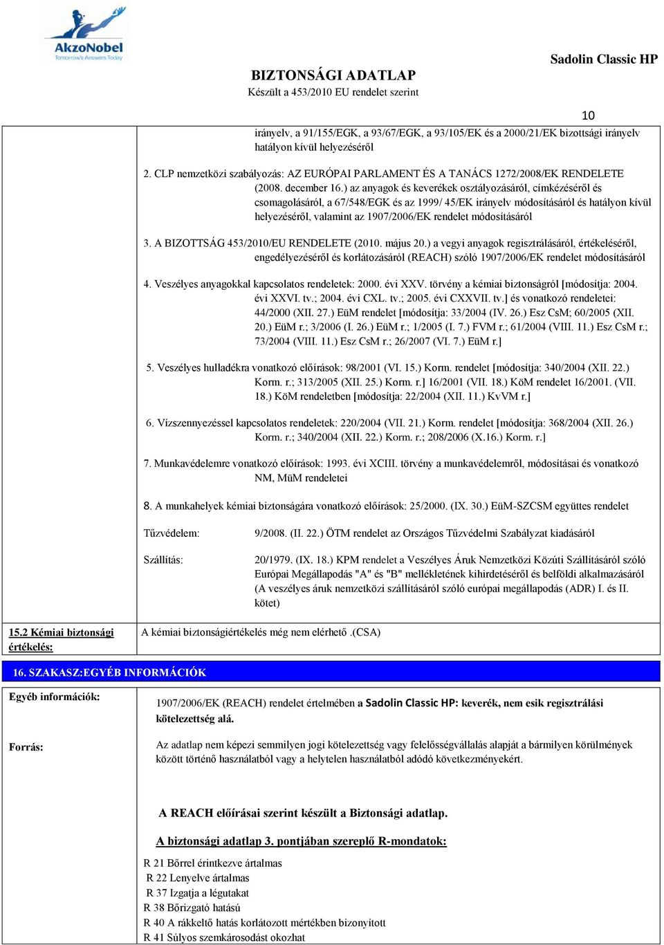 ) az anyagok és keverékek osztályozásáról, címkézéséről és csomagolásáról, a 67/548/EGK és az 1999/ 45/EK irányelv módosításáról és hatályon kívül helyezéséről, valamint az 1907/2006/EK rendelet