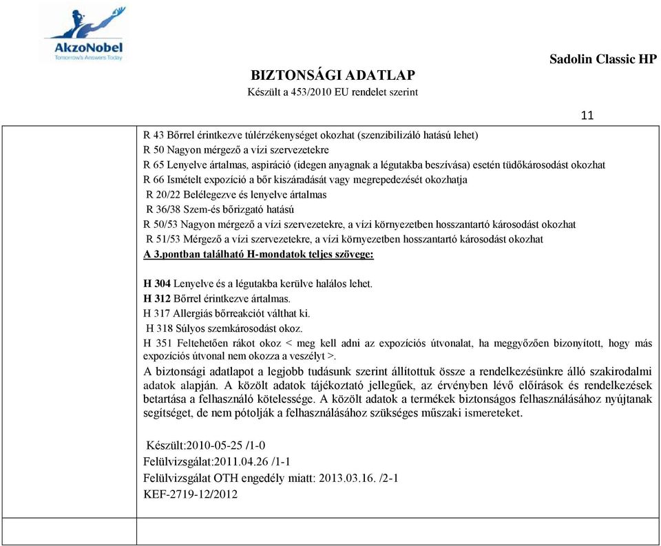 szervezetekre, a vízi környezetben hosszantartó károsodást okozhat R 51/53 Mérgező a vízi szervezetekre, a vízi környezetben hosszantartó károsodást okozhat A 3.
